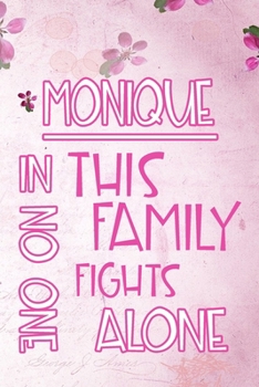 MONIQUE In This Family No One Fights Alone: Personalized Name Notebook/Journal Gift For Women Fighting Health Issues. Illness Survivor / Fighter Gift for the Warrior in your life Writing Poetry, Diary