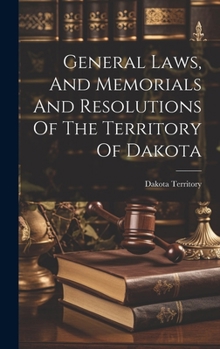 Hardcover General Laws, And Memorials And Resolutions Of The Territory Of Dakota Book