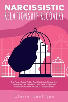 Paperback Narcissistic Relationship Recovery: The Complete Guide to Get Over Narcissistic People And Creating The Life You Want. Learn How to End Codependency a Book
