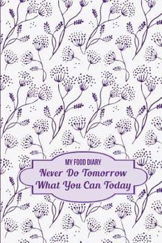 Paperback My Food Diary: Never Do Tomorrow What You Can Today Book