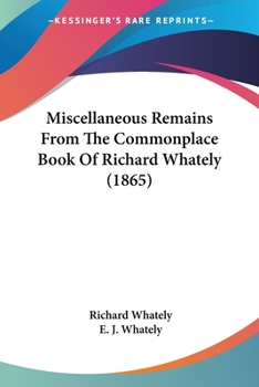 Paperback Miscellaneous Remains From The Commonplace Book Of Richard Whately (1865) Book