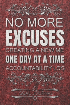 Paperback No More Excuses Creating A New Me One Day At A Time Accountability Log Goal Journal - Set Daily Goals: 100 Pages / 6x9 Inches / Goal Journal and Motiv Book