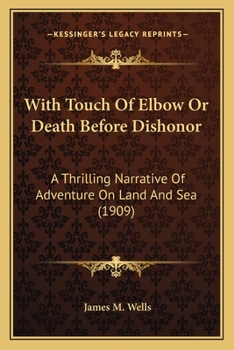 With Touch of Elbow Or, Death Before Dishonor: A Thrilling Narrative of Adventure on Land and Sea