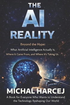 Paperback The AI Reality: Beyond the Hype: What Artificial Intelligence Actually Is, Where It Came From, and Where It's Taking Us Book