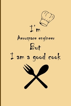 Paperback I am Aerospace engineer But I'm a good Cook Journal: Lined Notebook / Journal Gift, 200 Pages, 6x9, Soft Cover, Matte Finish Book