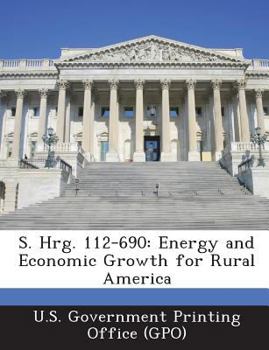 Paperback S. Hrg. 112-690: Energy and Economic Growth for Rural America Book