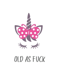 Old As Fuck : Funny Birthday Lined Notebook Gag Gift