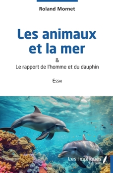 Les animaux et la mer: & Le rapport de l'homme et du dauphin (French Edition)