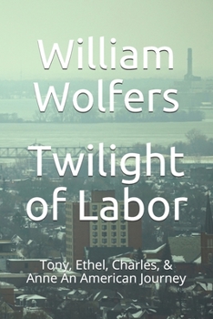 Twilight of Labor: Tony, Ethel, Charles & Anne  -  An American Journey