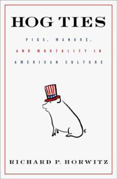 Hardcover Hog Ties: Pigs, Manure, and Mortality in American Culture Book