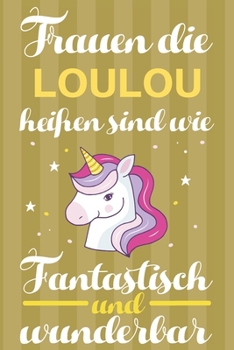 Notizbuch: Frauen Die Loulou Heißen Sind Wie Einhörner (120 linierte Seiten, Softcover) Tagebebuch, Reisetagebuch, Skizzenbuch Für Mama, Tochter, Beste Freundin, Oma, Tante (German Edition)