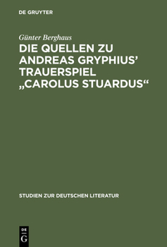 Hardcover Die Quellen Zu Andreas Gryphius' Trauerspiel Carolus Stuardus: Studien Zur Entstehung Eines Historisch- Politischen Märtyrerdramas Der Barockzeit [German] Book