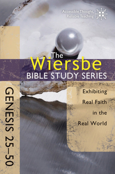 Genesis 25-50: Exhibiting Real Faith In The Real World - Book #3 of the Wiersbe Bible Study