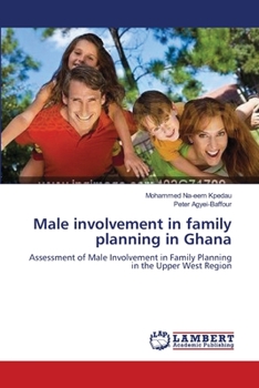 Male involvement in family planning in Ghana: Assessment of Male Involvement in Family Planning in the Upper West Region
