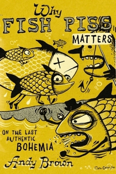 Paperback Why Fish Piss Matters: On the Last Authentic Bohemia Book