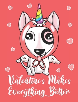 Paperback Valentine's Makes Everything Better: Cute Bull Terrier Puppy Dog Kids Composition 8.5 by 11 Notebook Valentine Card Alternative Book