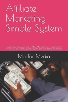 Paperback Affiliate Marketing Simple System: Forget About Relying on Luck to Make Money Online - Implement This Proven Affiliate Marketing Simple System and Sta Book