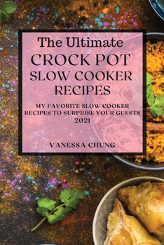 Paperback The Ultimate Crock Pot Slow Cooker Recipes 2021: My Favorite Slow Cooker Recipes to Surprise Your Guests Book