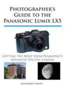 Paperback Photographer's Guide to the Panasonic Lumix LX5: Getting the Most from Panasonic's Advanced Digital Camera Book