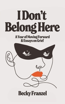 Paperback I Don't Belong Here: A Year of Moving Forward and Essays on Grief Book