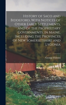 History of Saco and Biddeford With Notices of Other Early Settlements, and of the Proprietary Governments in Maine, Including the Provinces of New So