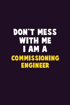 Paperback Don't Mess With Me, I Am A Commissioning Engineer: 6X9 Career Pride 120 pages Writing Notebooks Book