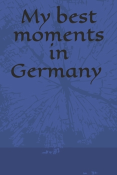 My best moments in Germany Notebook , Traveling Journal for writing your holidays adventure: 6*9 page size and 120 pages