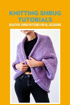 Paperback Knitting Shrug Tutorials: Beautiful Shrug Patterns for All Occasions: Shrugs Knitting Patterns Book