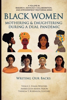 Black Women Mothering & Daughtering During a Dual Pandemic: Writing Our Backs (Research, Advocacy, Collaboration, and Empowerment Mentoring)