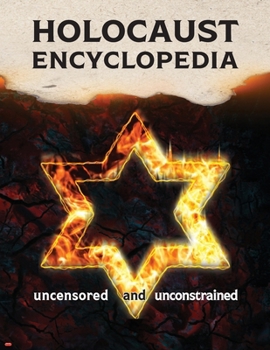 Holocaust Encyclopedia: Uncensored and Unconstrained