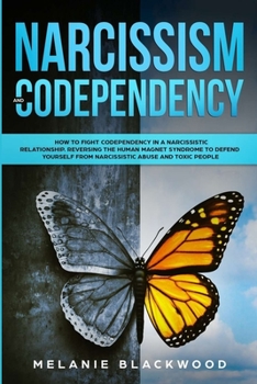 Paperback Narcissism and Codependency: How to Fight Codependency in a Narcissistic Relationship. Reversing the Human Magnet Syndrome to Defend Yourself from Book