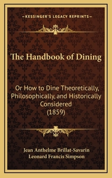 Hardcover The Handbook of Dining: Or How to Dine Theoretically, Philosophically, and Historically Considered (1859) Book