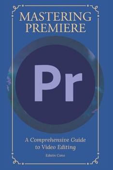 Paperback Mastering Adobe Premiere: A Comprehensive Guide to Video Editing Book