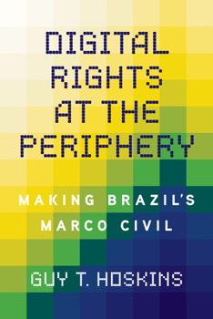 Digital Rights at the Periphery: Making Brazil's Marco Civil (Geopolitics of Information)