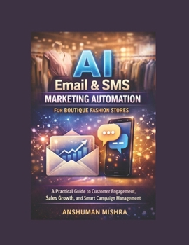 AI Email & SMS Marketing Automation for Boutique Fashion Stores: A Practical Guide to Customer Engagement, Sales Growth, and Smart Campaign Management (AI driven)