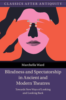 Hardcover Blindness and Spectatorship in Ancient and Modern Theatres: Towards New Ways of Looking and Looking Back Book