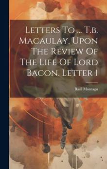 Hardcover Letters To ... T.b. Macaulay, Upon The Review Of The Life Of Lord Bacon. Letter 1 Book