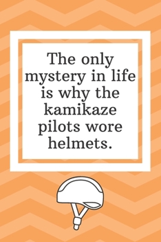 The only mystery in life is why the kamikaze pilots wore helmets: Funny Notebook-To Do List-Checklist With Checkboxes for Productivity 120 Pages 6x9