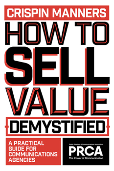 Paperback How to Sell Value - Demystified: A Practical Guide for Communications Agencies Book