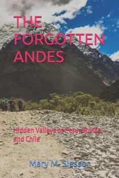 THE FORGOTTEN ANDES: Hidden Valleys of Peru, Bolivia, and Chile