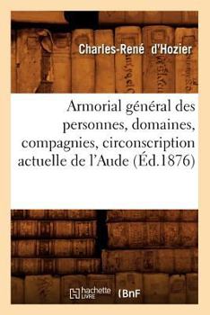 Paperback Armorial Général Des Personnes, Domaines, Compagnies, Circonscription Actuelle de l'Aude (Éd.1876) [French] Book