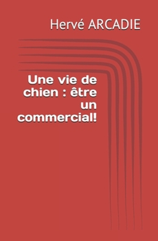 Paperback Une vie de chien: être un commercial! [French] Book