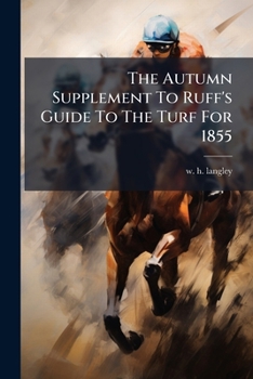 Paperback The Autumn Supplement To Ruff's Guide To The Turf For 1855 Book