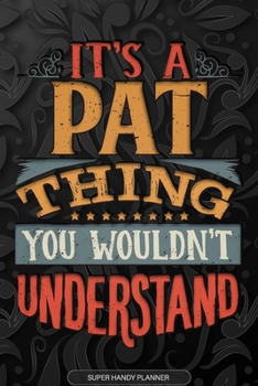 Its A Pat Thing You Wouldnt Understand: Pat Name Planner With Notebook Journal Calendar Personal Goals Password Manager & Much More, Perfect Gift For Pat