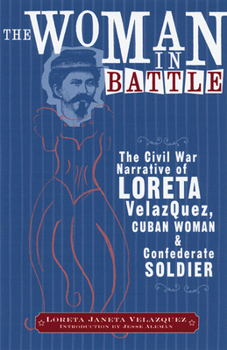 The Woman in Battle: The Civil War Narrative of Loreta Janeta Velazquez, Cuban Woman and Confederate Soldier - Book  of the Wisconsin Studies in Autobiography
