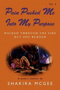 Paperback Pain Pushed Me Into My Purpose Vol.2: Walked Through the Fire But Not Burned Volume 2 Book