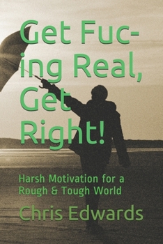 Get Fuc-ing Real, Get Right!: Harsh Motivation for a Rough & Tough World (90 Days to A Half Glass Half Full Lifestyle)