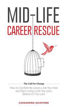 Paperback Mid-Life Career Rescue (The Call For Change): How to change careers, confidently leave a job you hate, and start living a life you love, before it's t Book