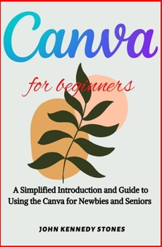 Paperback Canva for Beginners: A Simplified Introduction and Guide to Using the Canva for Newbies and Seniors Book