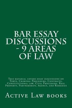 Bar Essay Discussions - 9 Areas of Law: This Material Covers Essay Discussions on Torts, Criminal Procedure, Contracts, Constitutional Law, Civil Procedure, Real Property, Partnerships, Agency, and Re
